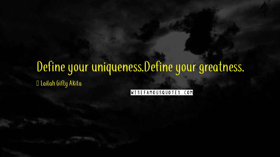 Lailah Gifty Akita Quotes: Define your uniqueness.Define your greatness.