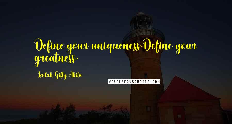 Lailah Gifty Akita Quotes: Define your uniqueness.Define your greatness.