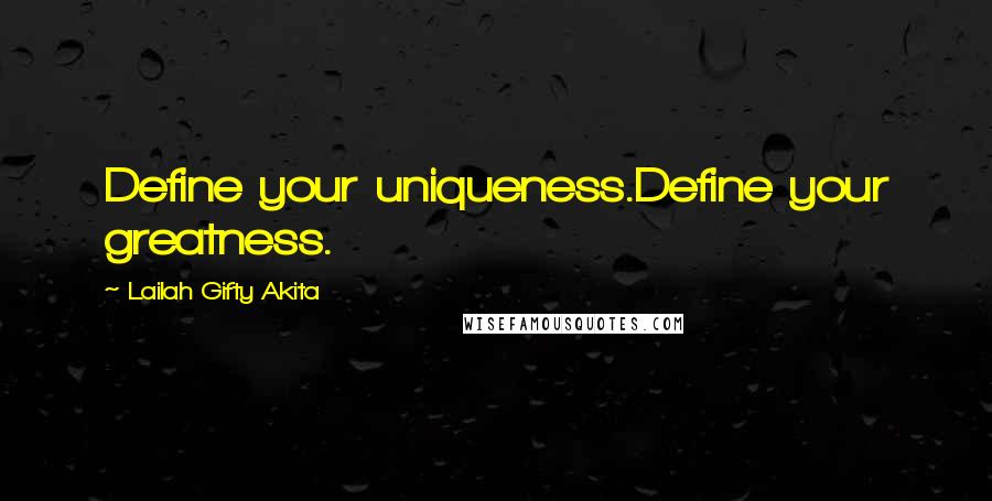 Lailah Gifty Akita Quotes: Define your uniqueness.Define your greatness.