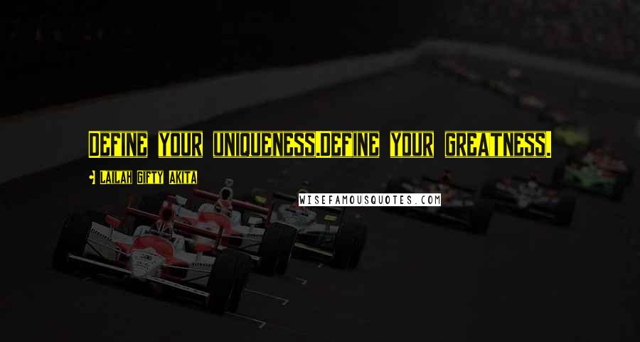 Lailah Gifty Akita Quotes: Define your uniqueness.Define your greatness.