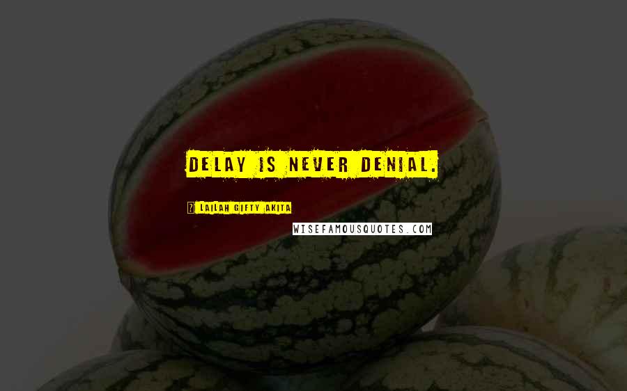 Lailah Gifty Akita Quotes: Delay is never denial.
