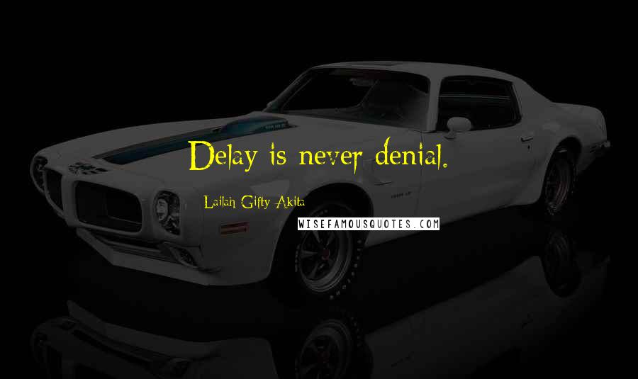 Lailah Gifty Akita Quotes: Delay is never denial.