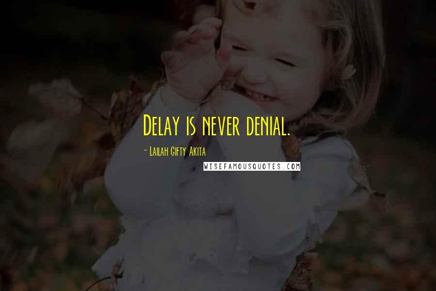 Lailah Gifty Akita Quotes: Delay is never denial.