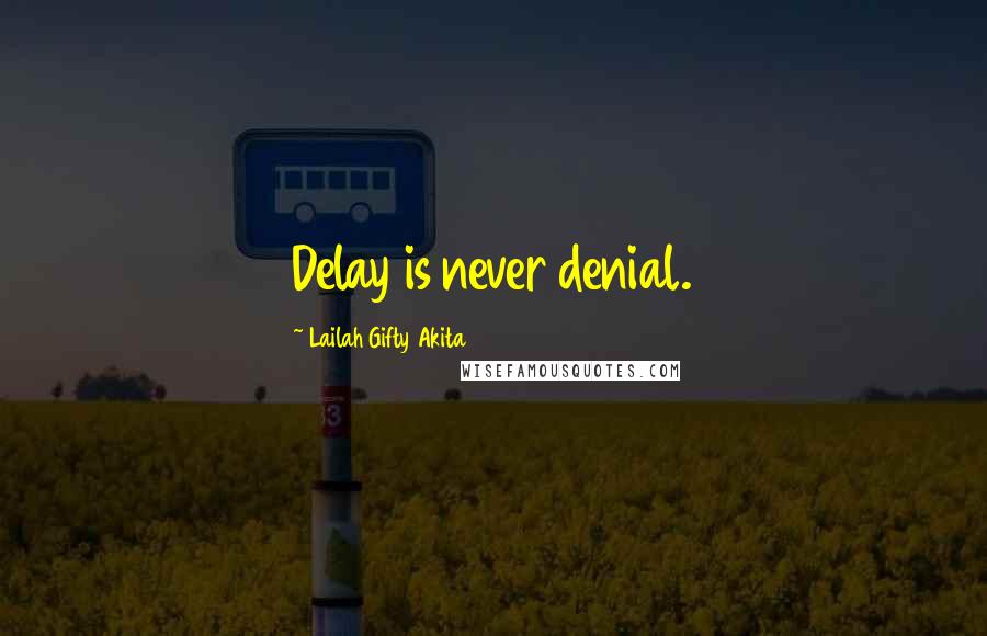 Lailah Gifty Akita Quotes: Delay is never denial.
