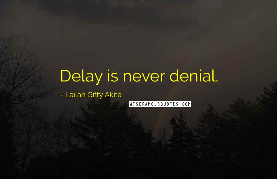 Lailah Gifty Akita Quotes: Delay is never denial.