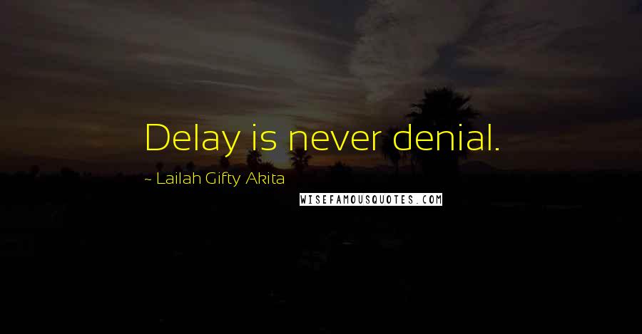 Lailah Gifty Akita Quotes: Delay is never denial.