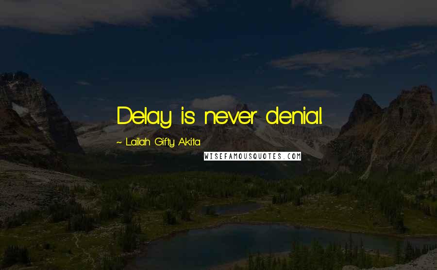 Lailah Gifty Akita Quotes: Delay is never denial.