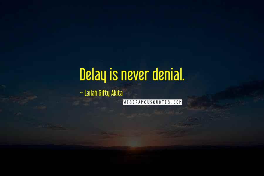 Lailah Gifty Akita Quotes: Delay is never denial.