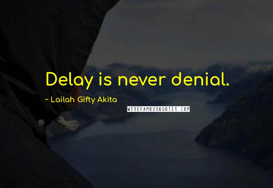 Lailah Gifty Akita Quotes: Delay is never denial.