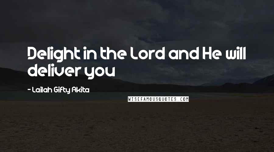Lailah Gifty Akita Quotes: Delight in the Lord and He will deliver you