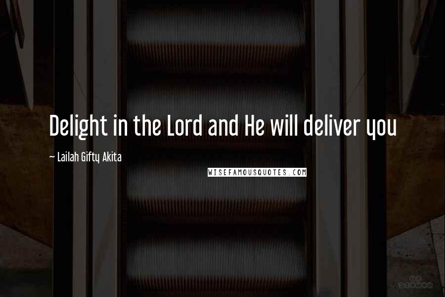 Lailah Gifty Akita Quotes: Delight in the Lord and He will deliver you