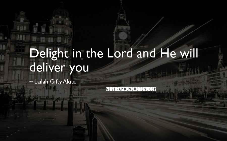 Lailah Gifty Akita Quotes: Delight in the Lord and He will deliver you