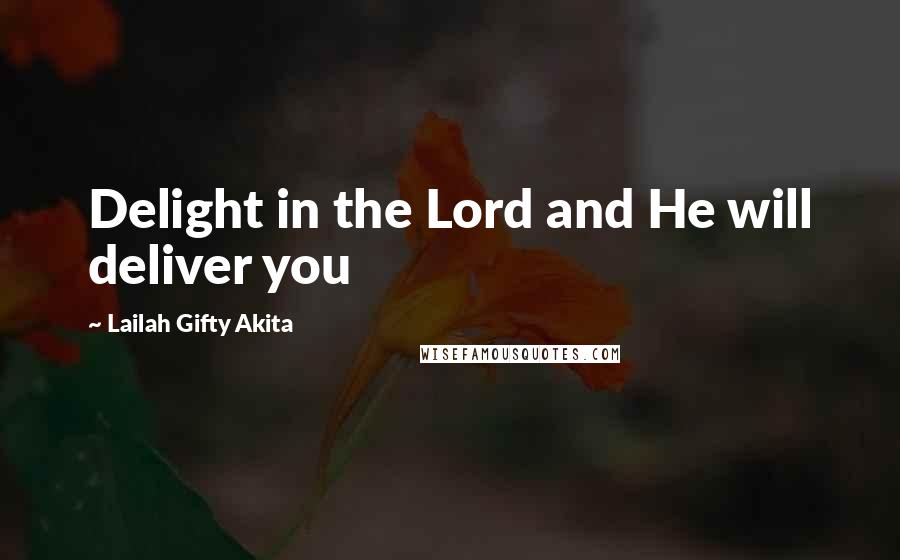 Lailah Gifty Akita Quotes: Delight in the Lord and He will deliver you