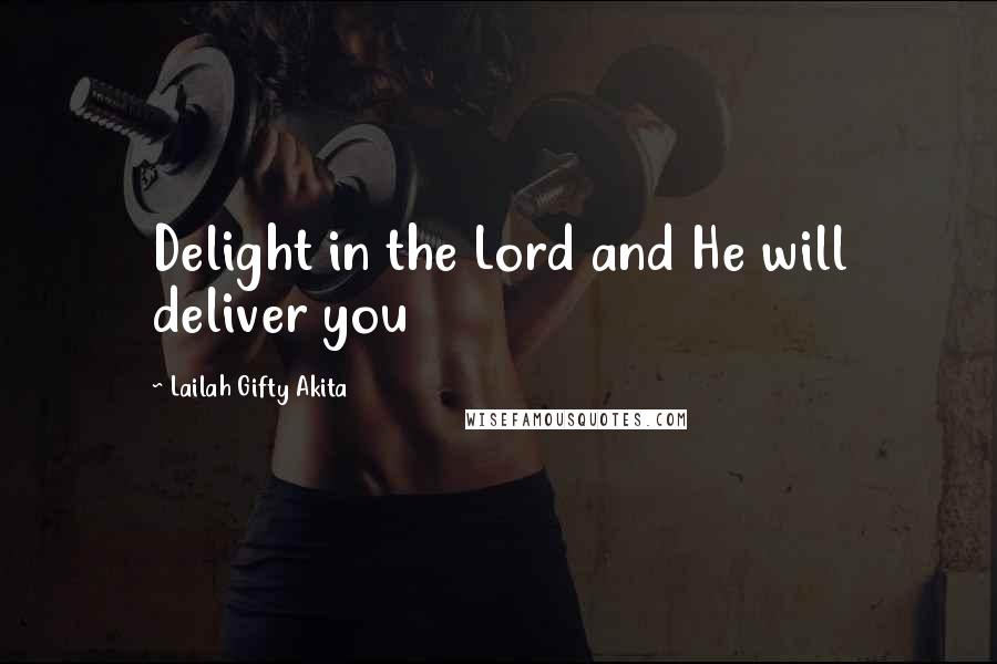 Lailah Gifty Akita Quotes: Delight in the Lord and He will deliver you