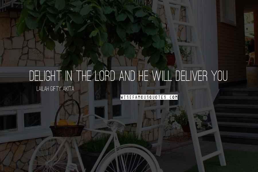 Lailah Gifty Akita Quotes: Delight in the Lord and He will deliver you