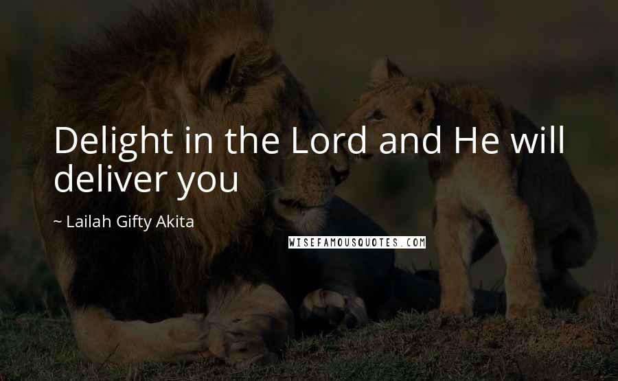 Lailah Gifty Akita Quotes: Delight in the Lord and He will deliver you