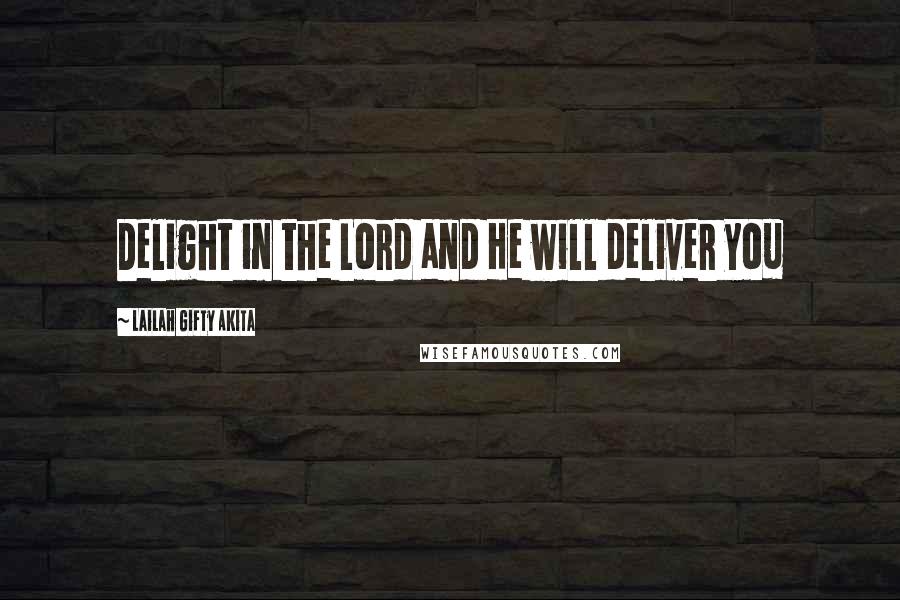 Lailah Gifty Akita Quotes: Delight in the Lord and He will deliver you
