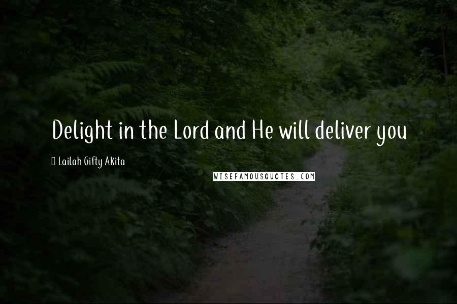 Lailah Gifty Akita Quotes: Delight in the Lord and He will deliver you