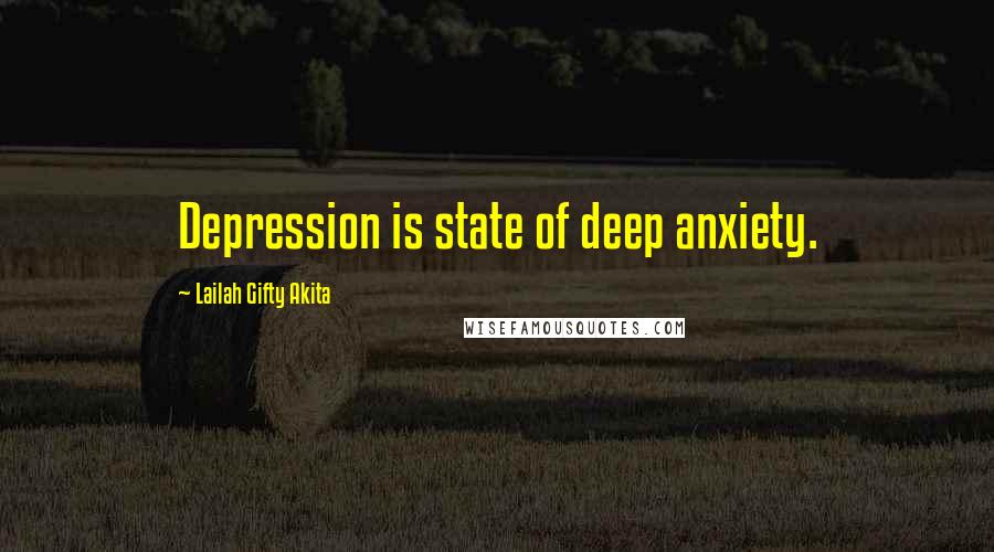 Lailah Gifty Akita Quotes: Depression is state of deep anxiety.