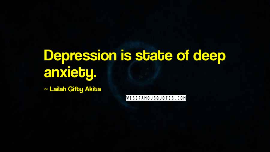 Lailah Gifty Akita Quotes: Depression is state of deep anxiety.