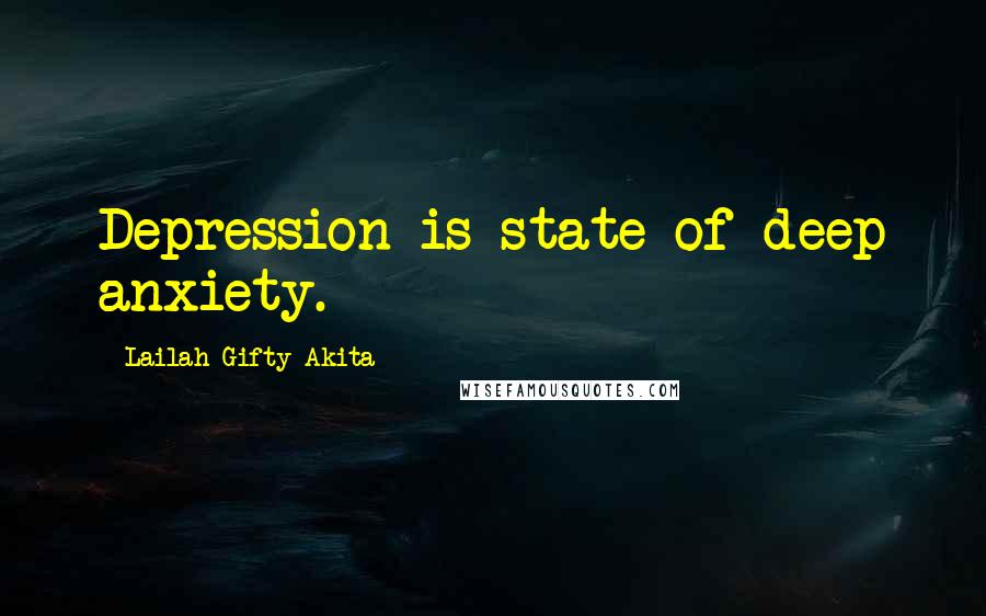 Lailah Gifty Akita Quotes: Depression is state of deep anxiety.