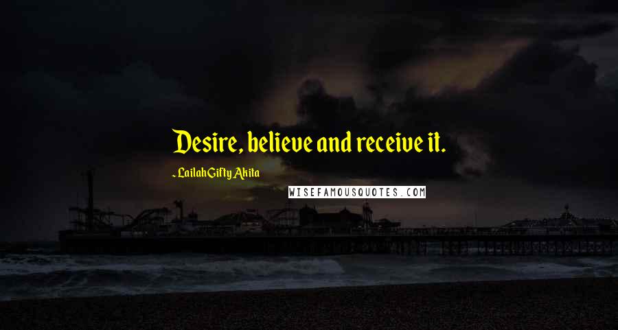 Lailah Gifty Akita Quotes: Desire, believe and receive it.
