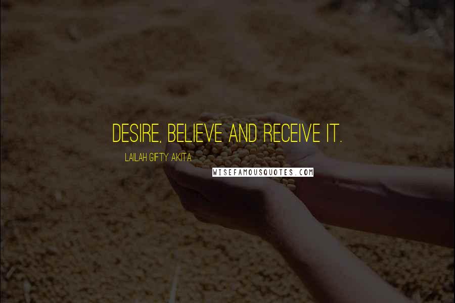 Lailah Gifty Akita Quotes: Desire, believe and receive it.