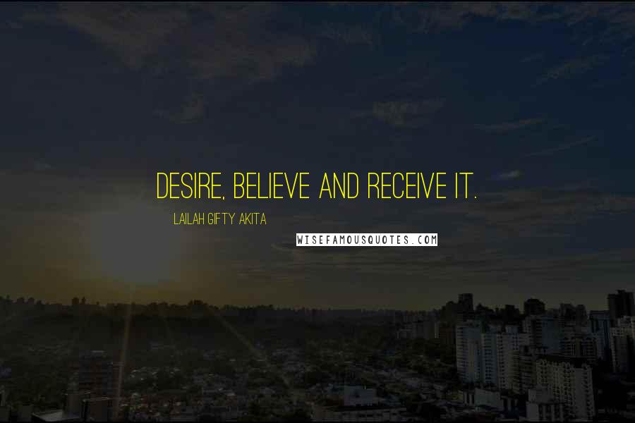 Lailah Gifty Akita Quotes: Desire, believe and receive it.
