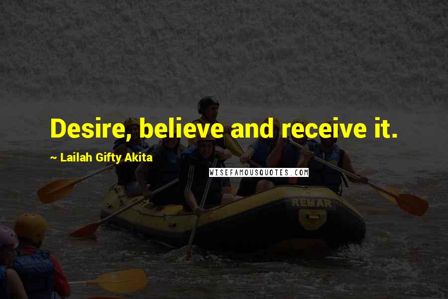 Lailah Gifty Akita Quotes: Desire, believe and receive it.