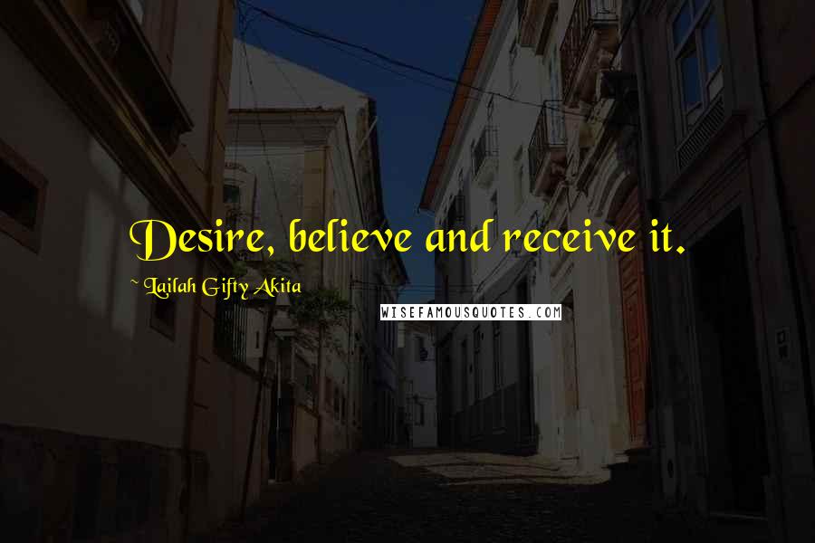 Lailah Gifty Akita Quotes: Desire, believe and receive it.