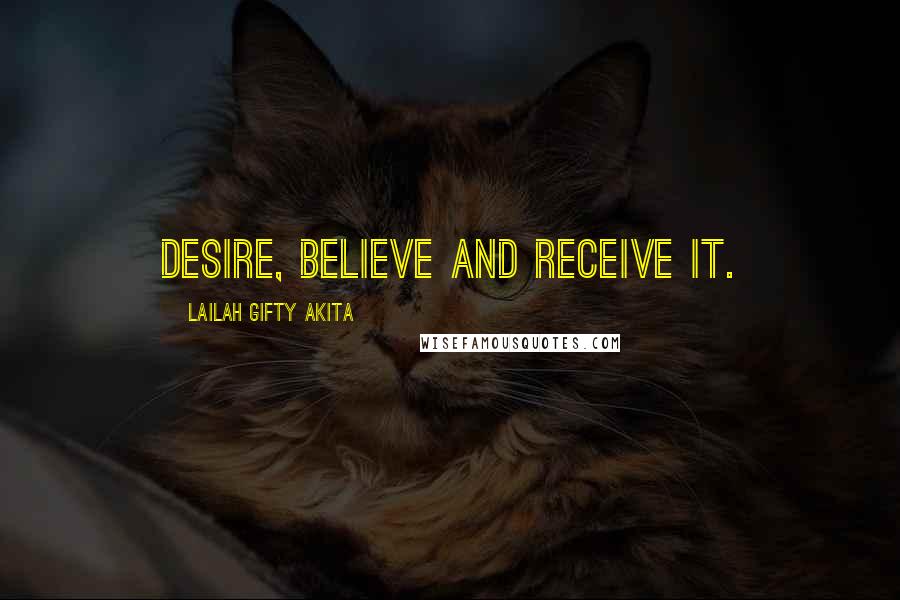 Lailah Gifty Akita Quotes: Desire, believe and receive it.