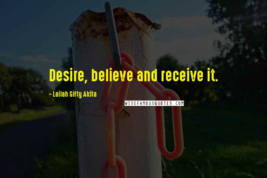 Lailah Gifty Akita Quotes: Desire, believe and receive it.