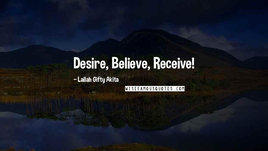 Lailah Gifty Akita Quotes: Desire, Believe, Receive!