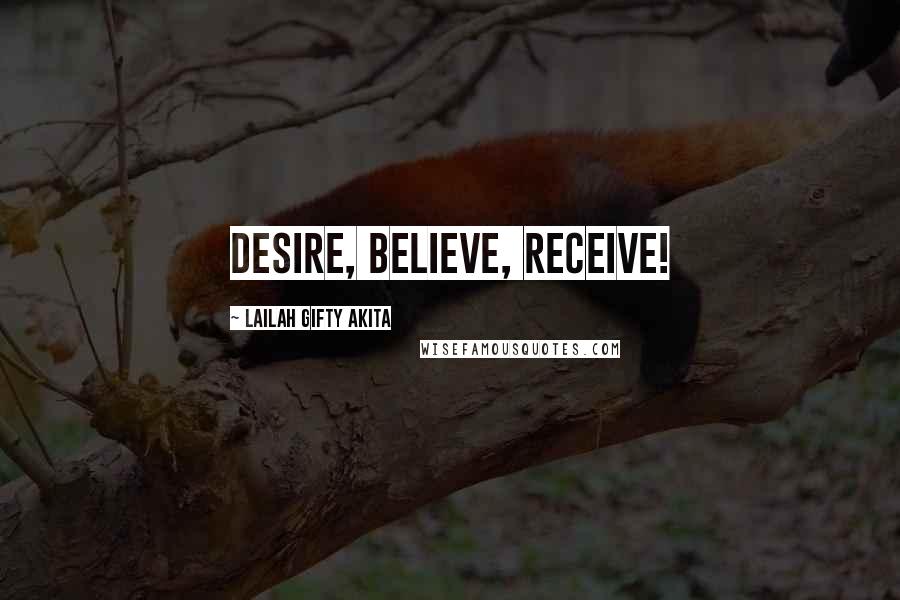 Lailah Gifty Akita Quotes: Desire, Believe, Receive!