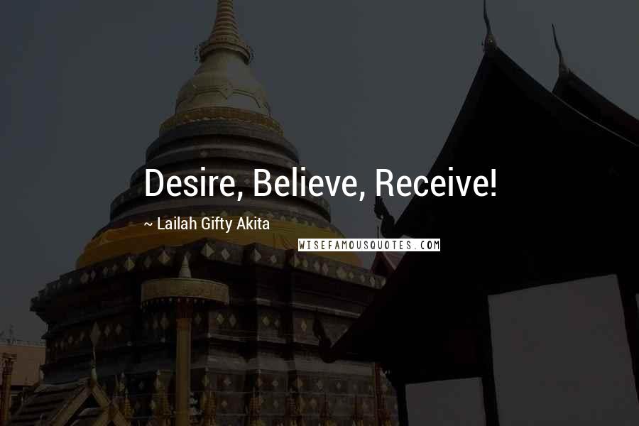 Lailah Gifty Akita Quotes: Desire, Believe, Receive!