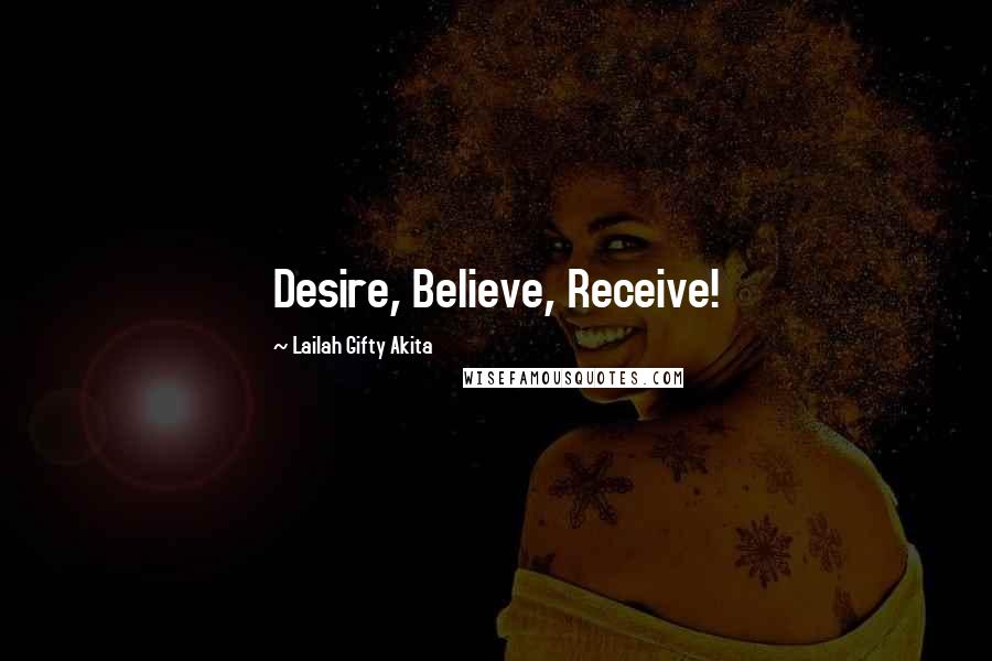 Lailah Gifty Akita Quotes: Desire, Believe, Receive!