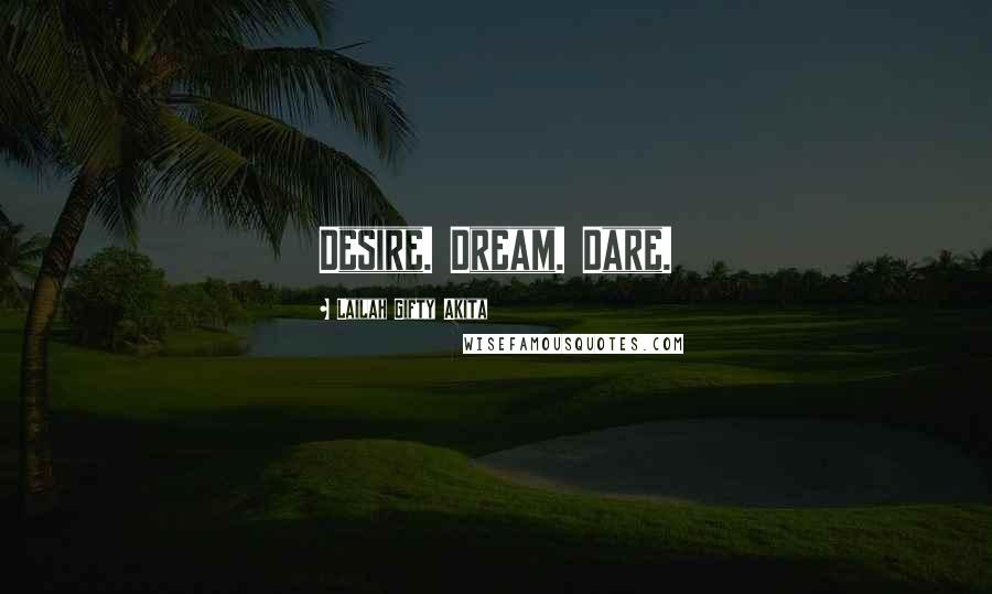 Lailah Gifty Akita Quotes: Desire. Dream. Dare.