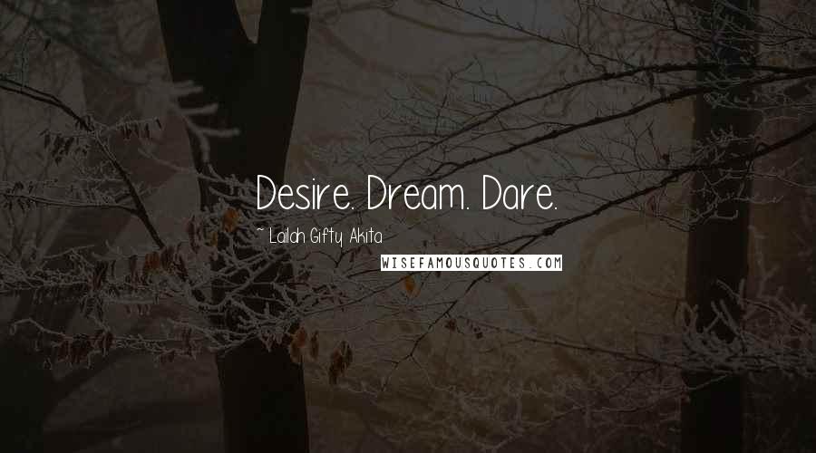 Lailah Gifty Akita Quotes: Desire. Dream. Dare.