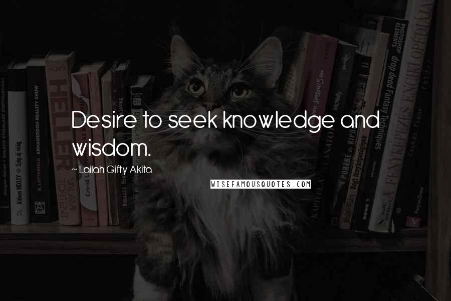 Lailah Gifty Akita Quotes: Desire to seek knowledge and wisdom.