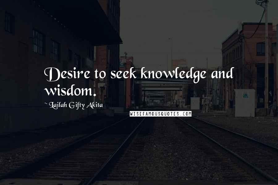 Lailah Gifty Akita Quotes: Desire to seek knowledge and wisdom.