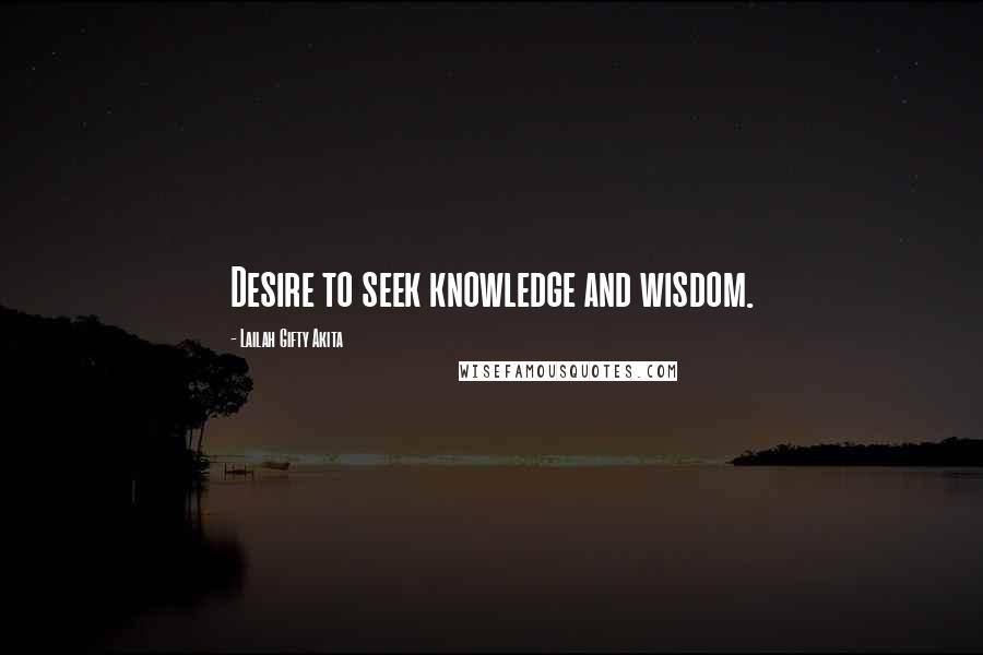 Lailah Gifty Akita Quotes: Desire to seek knowledge and wisdom.