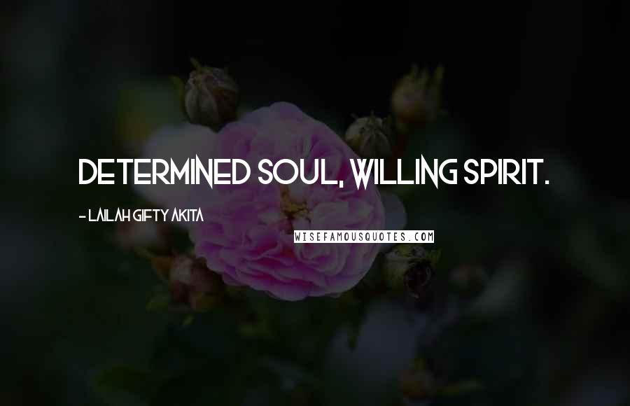 Lailah Gifty Akita Quotes: Determined soul, willing spirit.