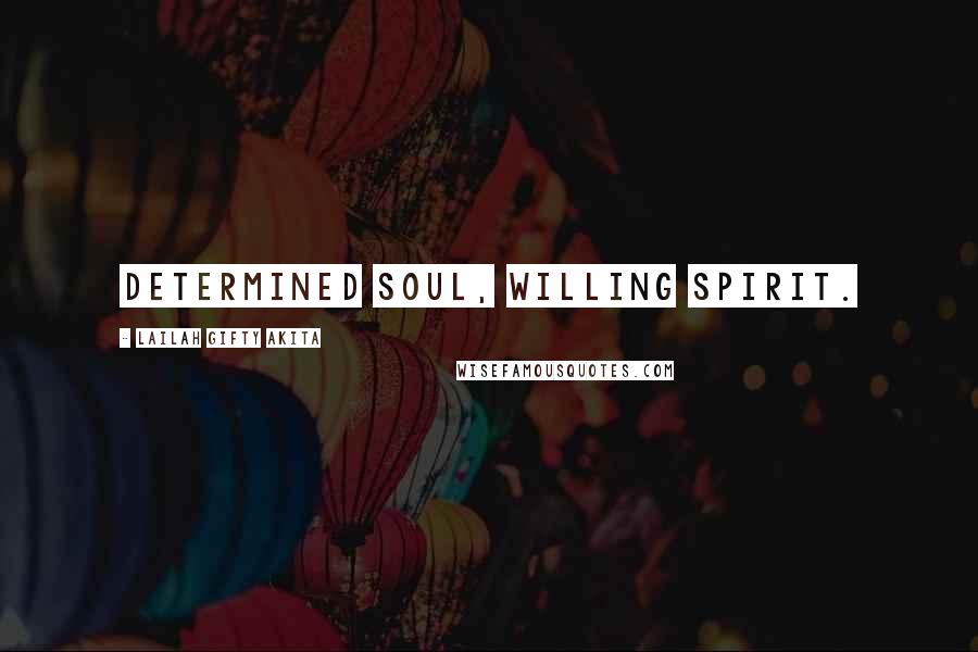 Lailah Gifty Akita Quotes: Determined soul, willing spirit.