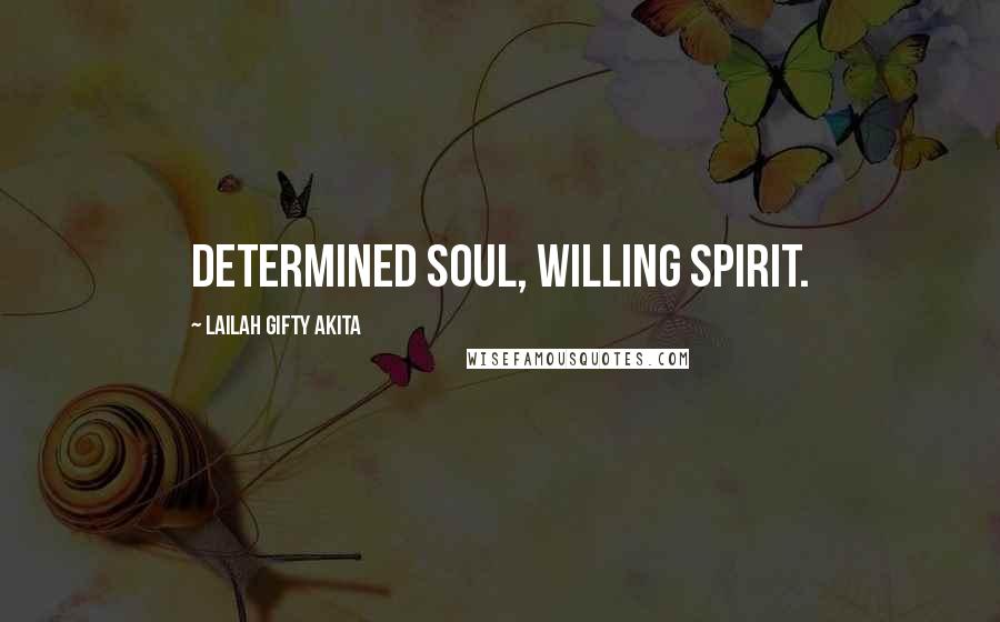Lailah Gifty Akita Quotes: Determined soul, willing spirit.