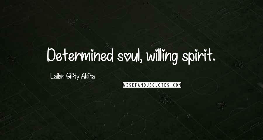 Lailah Gifty Akita Quotes: Determined soul, willing spirit.