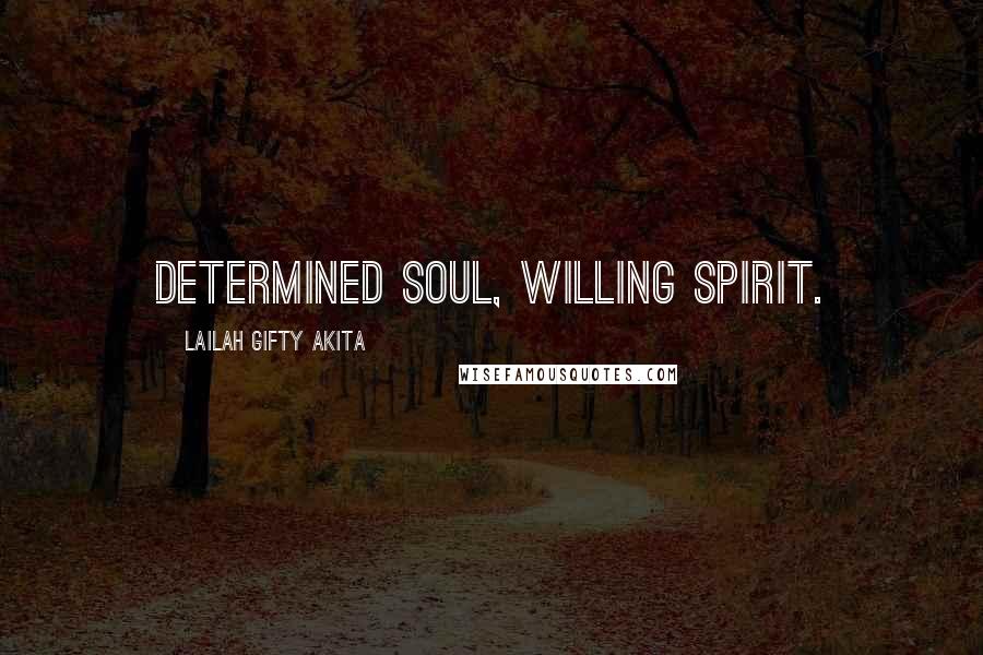 Lailah Gifty Akita Quotes: Determined soul, willing spirit.
