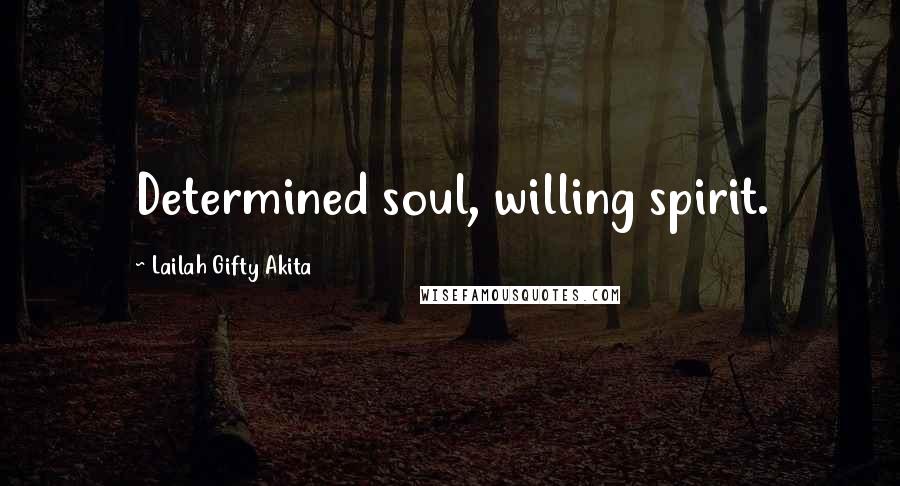 Lailah Gifty Akita Quotes: Determined soul, willing spirit.