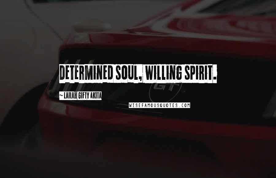 Lailah Gifty Akita Quotes: Determined soul, willing spirit.