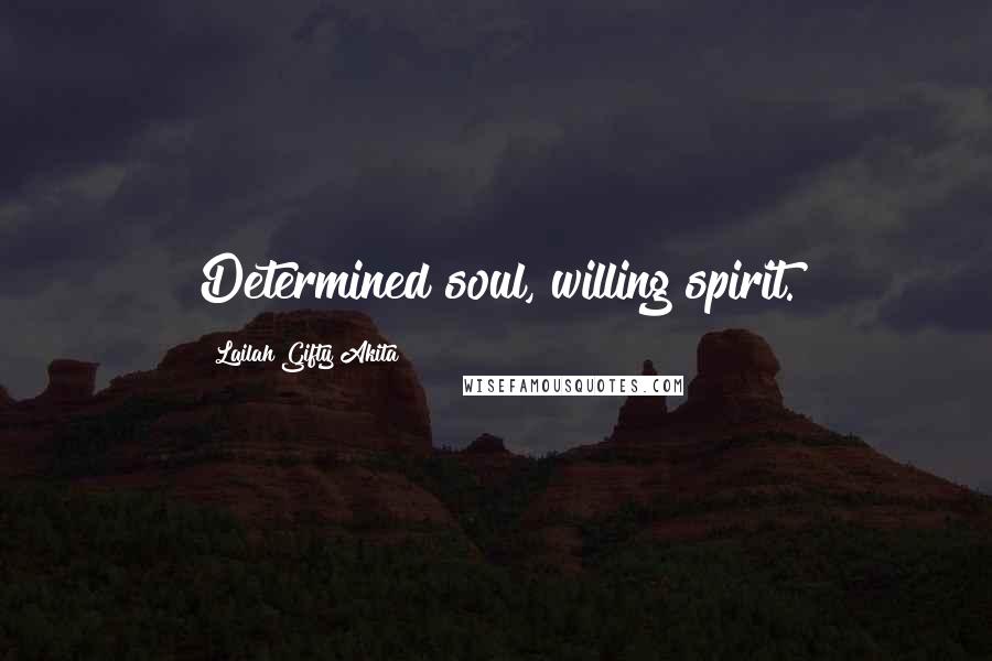 Lailah Gifty Akita Quotes: Determined soul, willing spirit.
