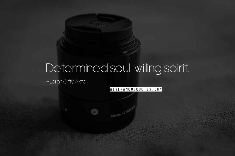 Lailah Gifty Akita Quotes: Determined soul, willing spirit.